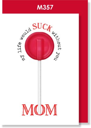 MOM my life would SUCK without you